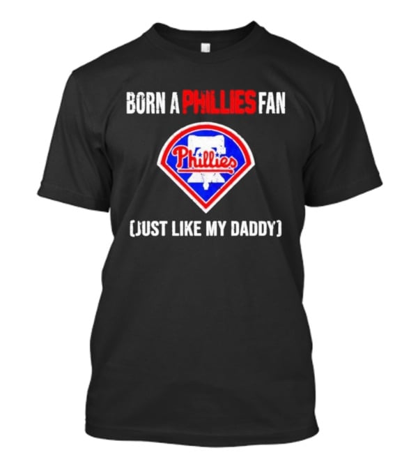 Born A Philadelphia Phillies Fan Just Like My Daddy Phillies Emblem T-Shirt