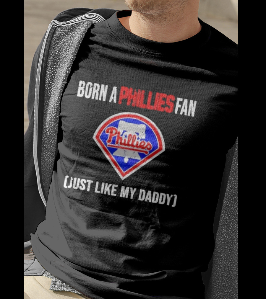 Born A Philadelphia Phillies Fan Just Like My Daddy Phillies Emblem T-Shirt