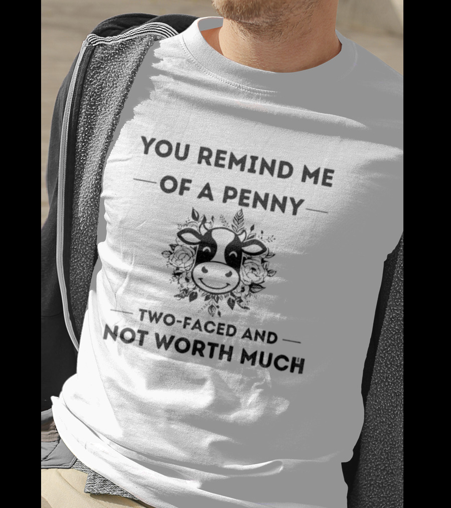 You Remind Me Of A Penny Two Faced And Not Worth Much Cow Floral Design T-Shirt