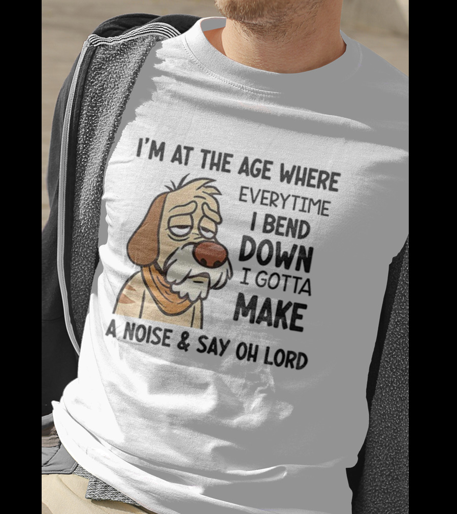 Angry Dog I'm At The Age Where Every Time I Bend Down I Gotta Make A Noise And Say Oh Lord T-Shirt