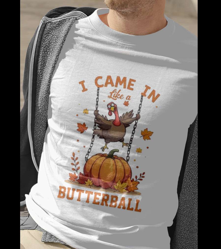 Thanksgiving Turkey Humor I Came In Like A Butterball Pumpkin Swing Fall Leaves T-Shirt
