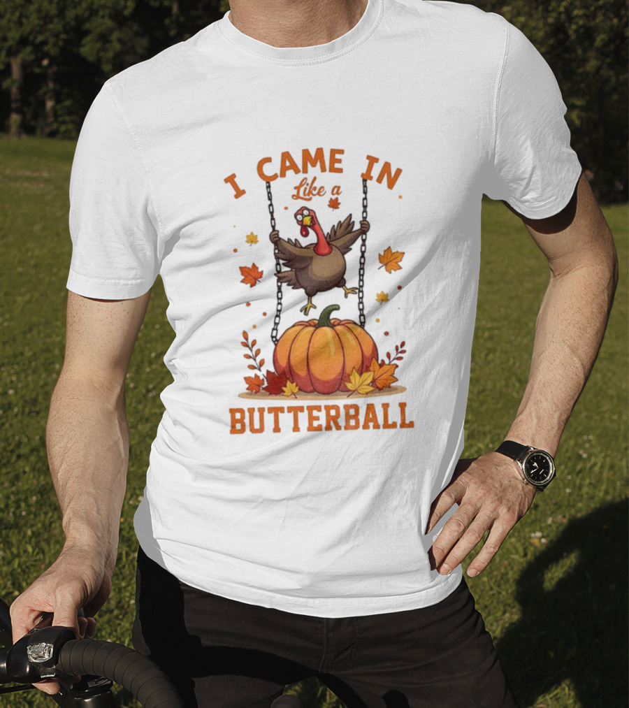 Thanksgiving Turkey Humor I Came In Like A Butterball Pumpkin Swing Fall Leaves T-Shirt