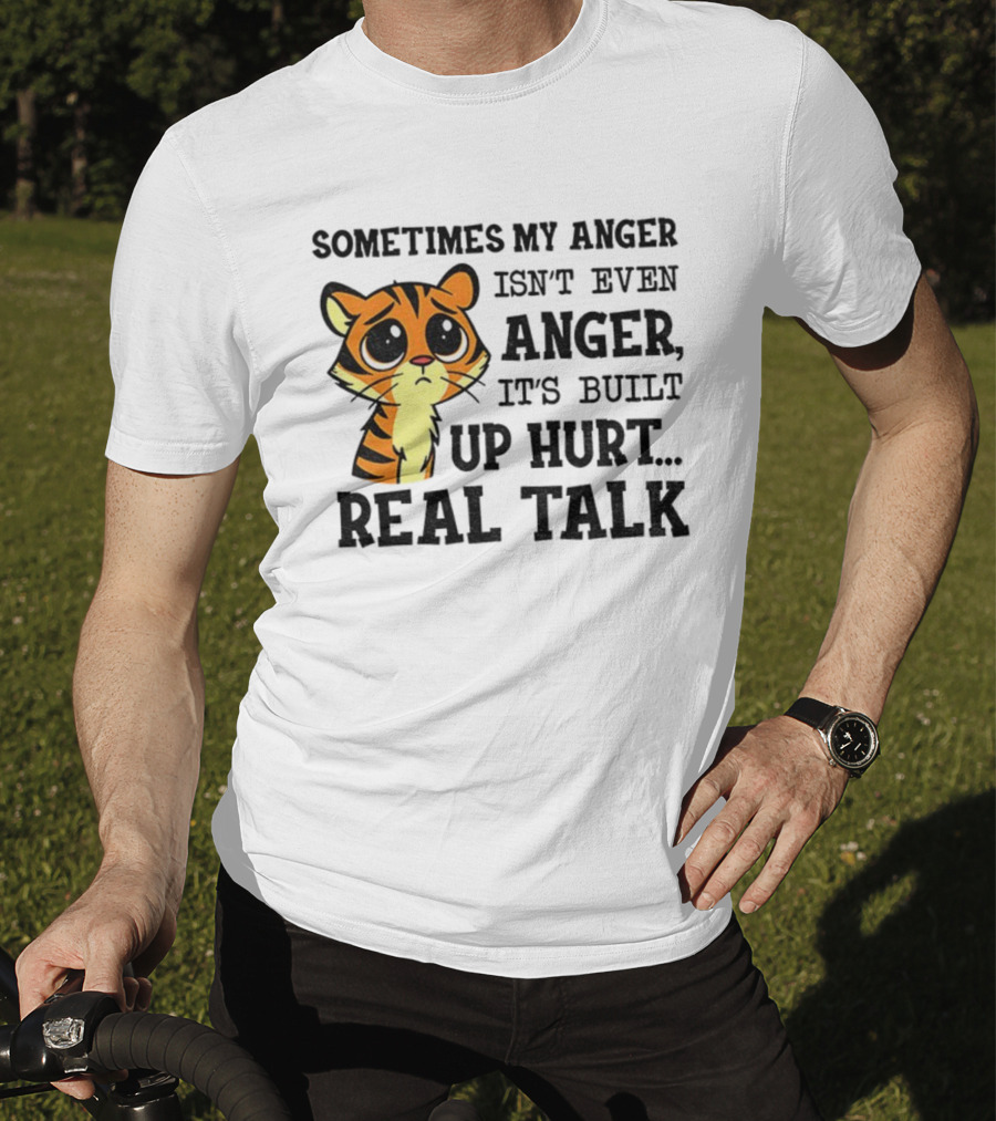 Funny Tiger Sometimes My Anger Isn’t Even Anger It’s Built-Up Hurt Real Talk T-Shirt