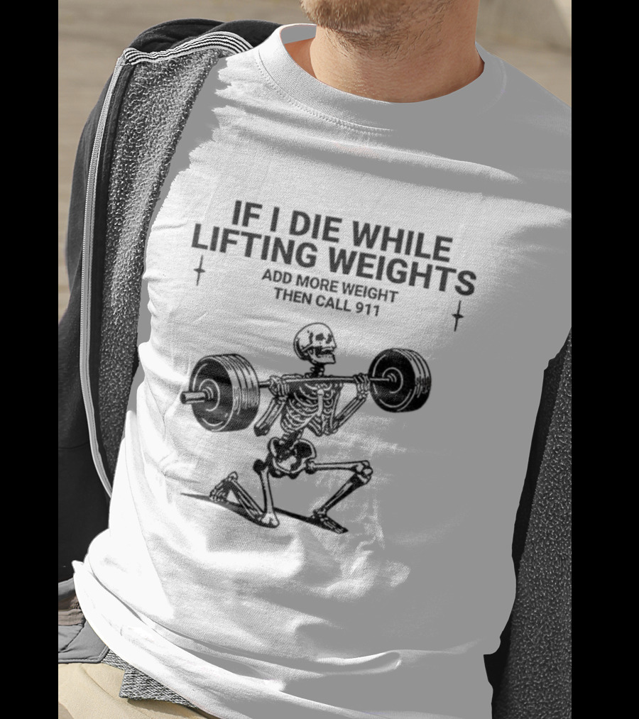 Skeleton Gym If I Die While Lifting Weights Add More Weight Then Call 911 T-Shirt
