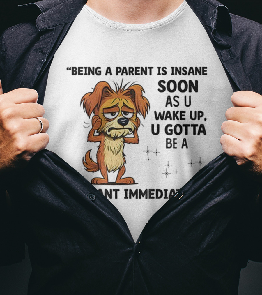“Being A Parent Is Insane Soon As U Wake Up U Gotta Be A Servant Immediately” Dog Illustration T-Shirt