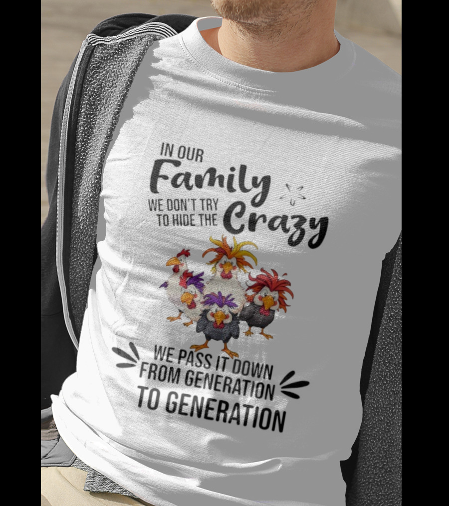 Chickens In Our Family We Don’t Try To Hide The Crazy Generational Humor T-Shirt