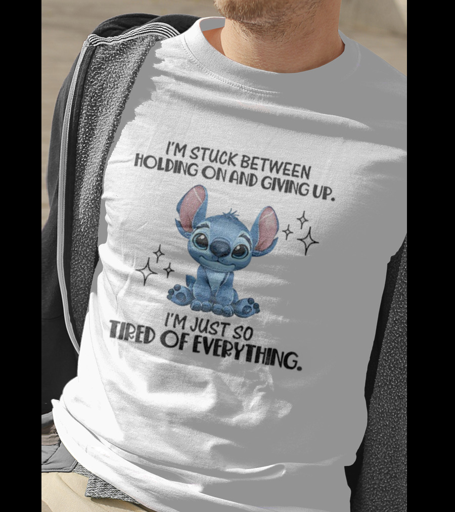 Stitch I'm Stuck Between Holding On And Giving Up Tired Of Everything T-Shirt
