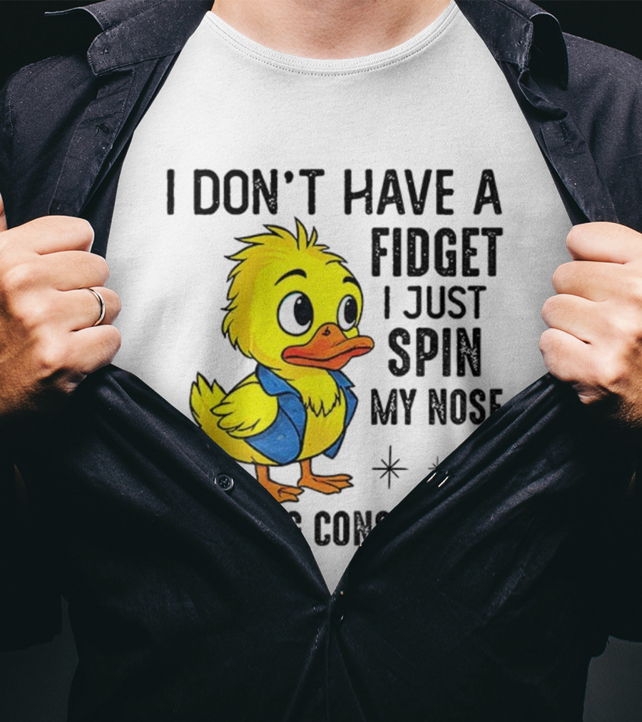 Duck I Don’t Have A Fidget I Just Spin My Nose Piercing Constantly T-Shirt