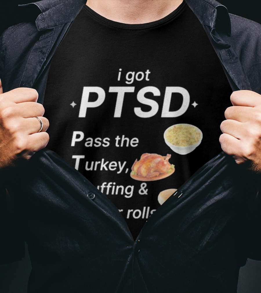 I Got PTSD Pass The Turkey Stuffing And Dinner Rolls Thanksgiving Humor T-Shirt