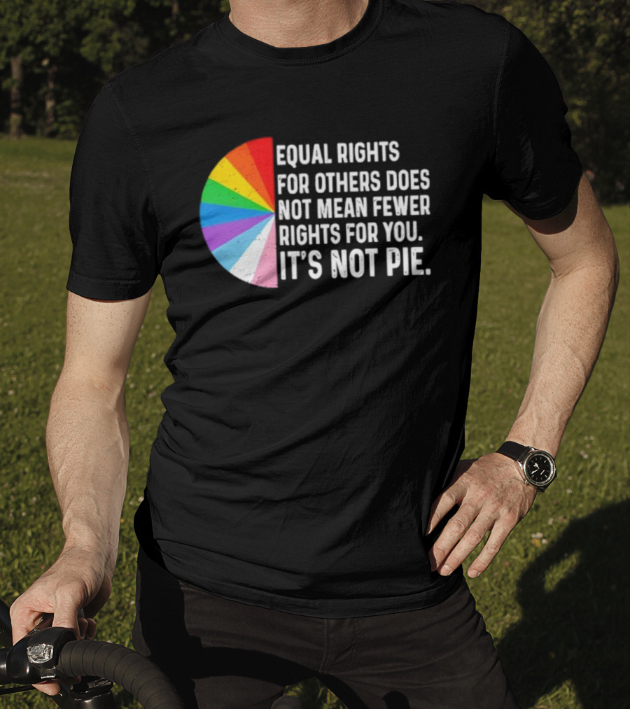 Equal Rights For Others Does Not Mean Fewer Rights For You It's Not Pie LGBTQ Pride Rainbow T-Shirt