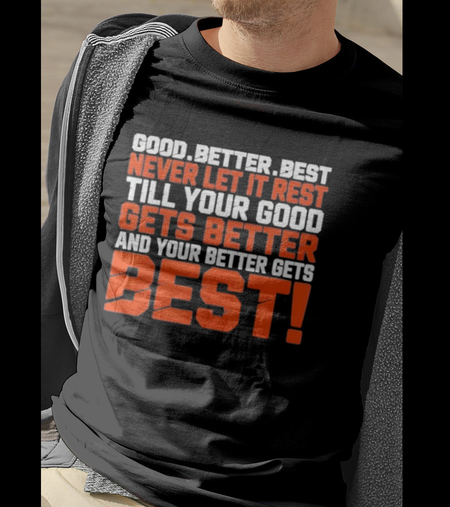 Good Better Best Never Let It Rest Till Your Good Gets Better And Your Better Gets Best T-Shirt