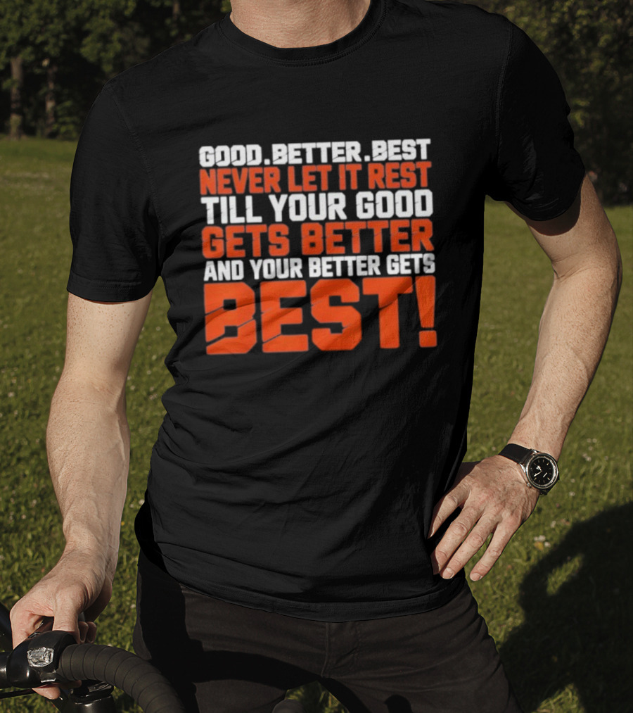 Good Better Best Never Let It Rest Till Your Good Gets Better And Your Better Gets Best T-Shirt