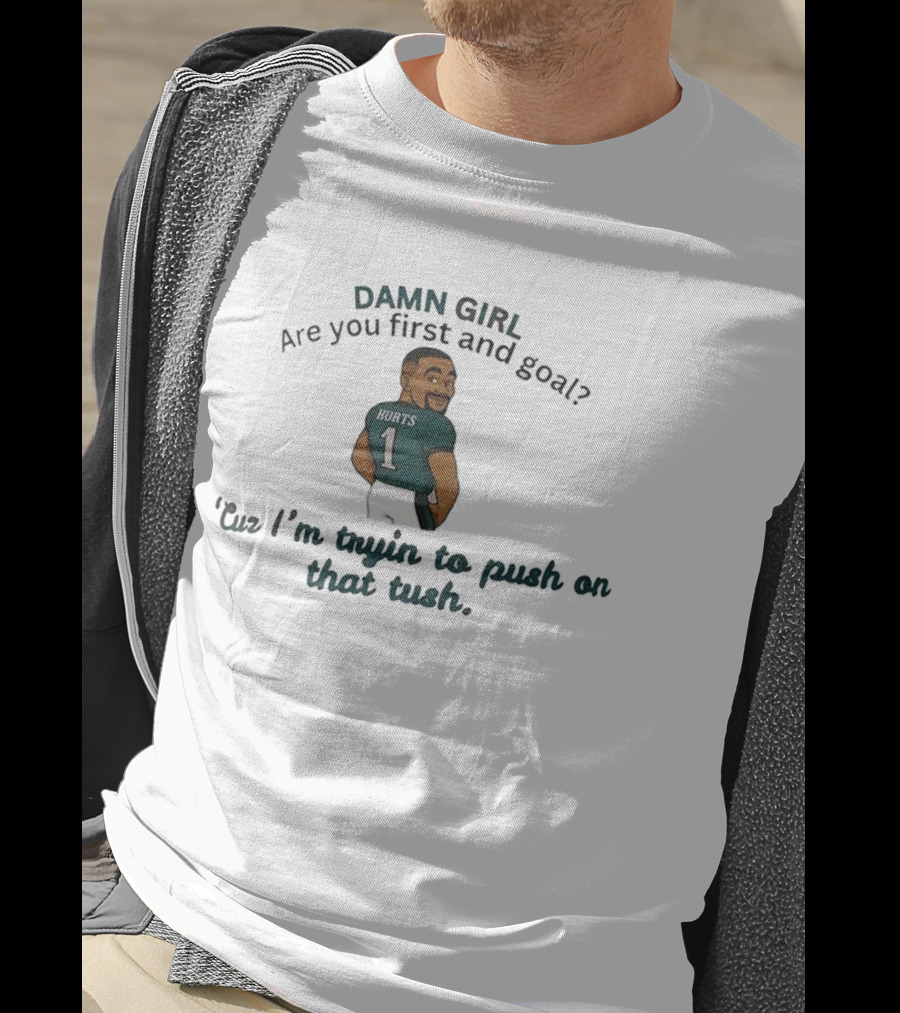 Damn Girl Are You First And Goal Hurts 1 Cuz I’m Tryin To Push On That Tush T-Shirt