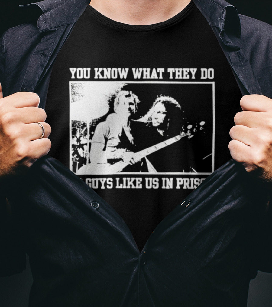 You Know What They Do To Guys Like Us In Prison Music Performance Scene T-Shirt