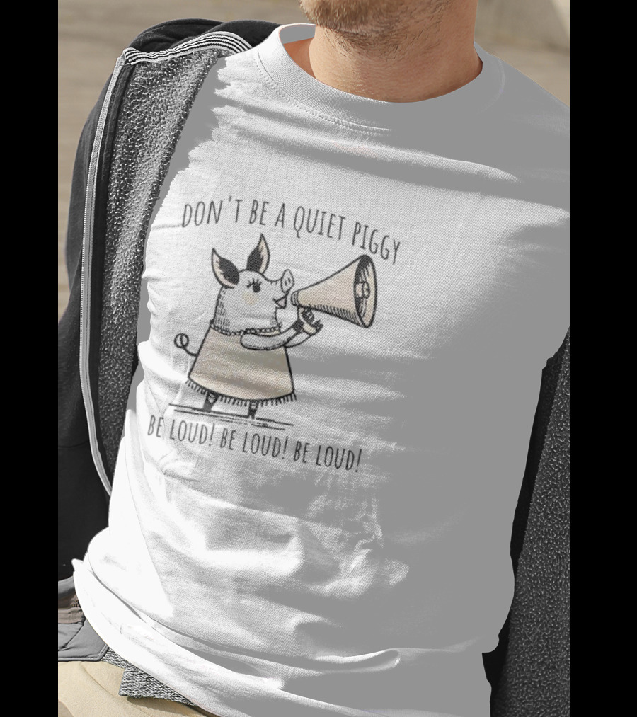 Don’t Be Quiet Piggy Be Loud Empowerment Megaphone T-Shirt