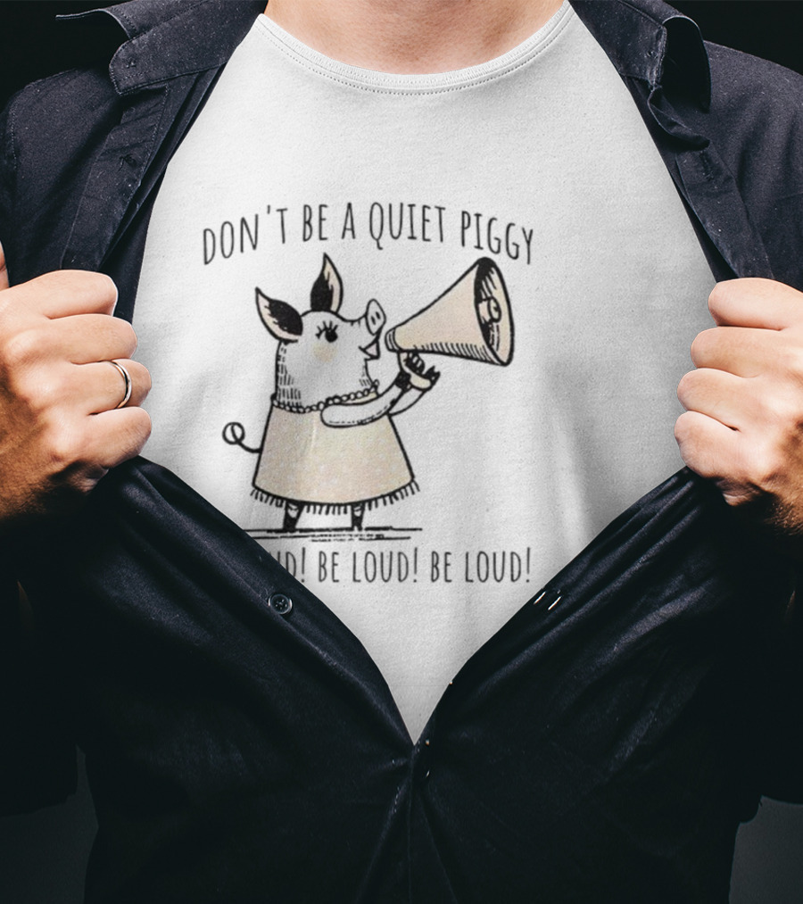 Don’t Be Quiet Piggy Be Loud Empowerment Megaphone T-Shirt