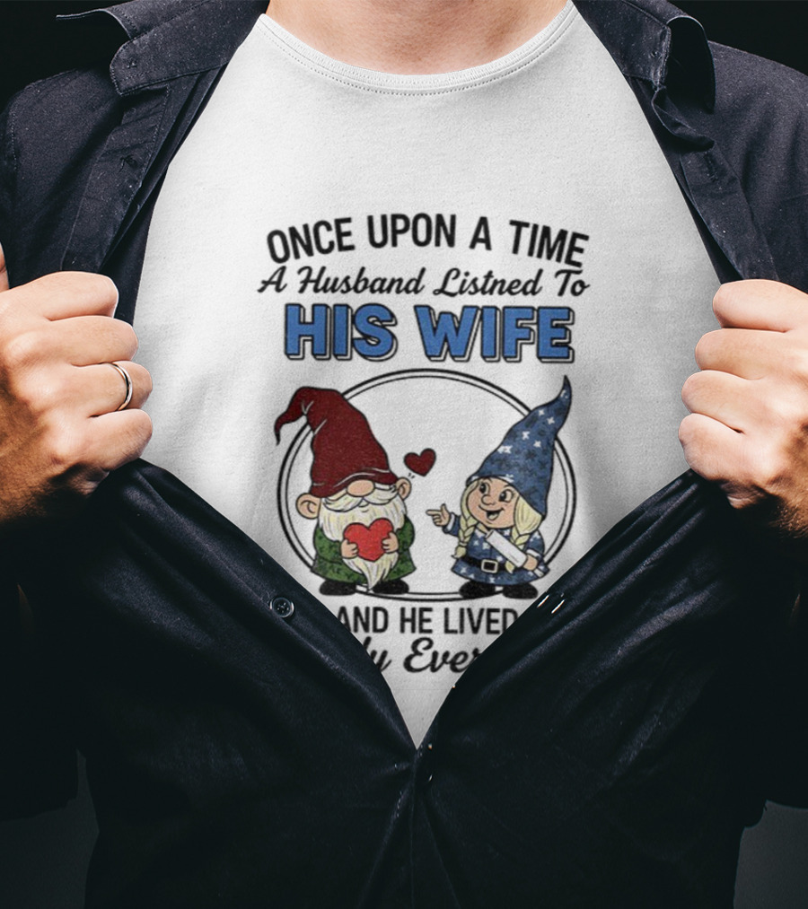 Once Upon A Time A Husband Listened To His Wife And He Lived Happily Ever After Gnomes T-Shirt