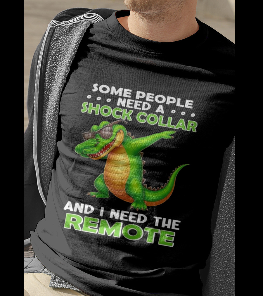 Some People Need A Shock Collar Alligator With Remote T-Shirt