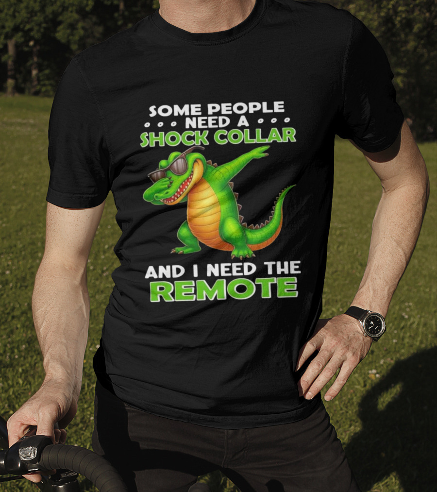 Some People Need A Shock Collar Alligator With Remote T-Shirt