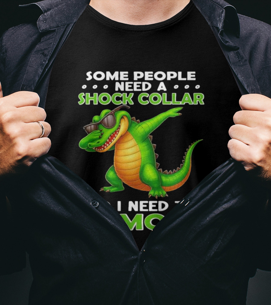Some People Need A Shock Collar Alligator With Remote T-Shirt