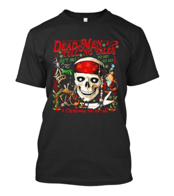Dead Men Tell No Tales Est 1967 Yo Ho Yo Ho A Christmas Life For Me Skull T-Shirt