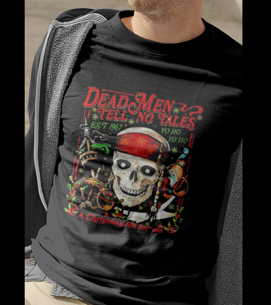 Dead Men Tell No Tales Est 1967 Yo Ho Yo Ho A Christmas Life For Me Skull T-Shirt