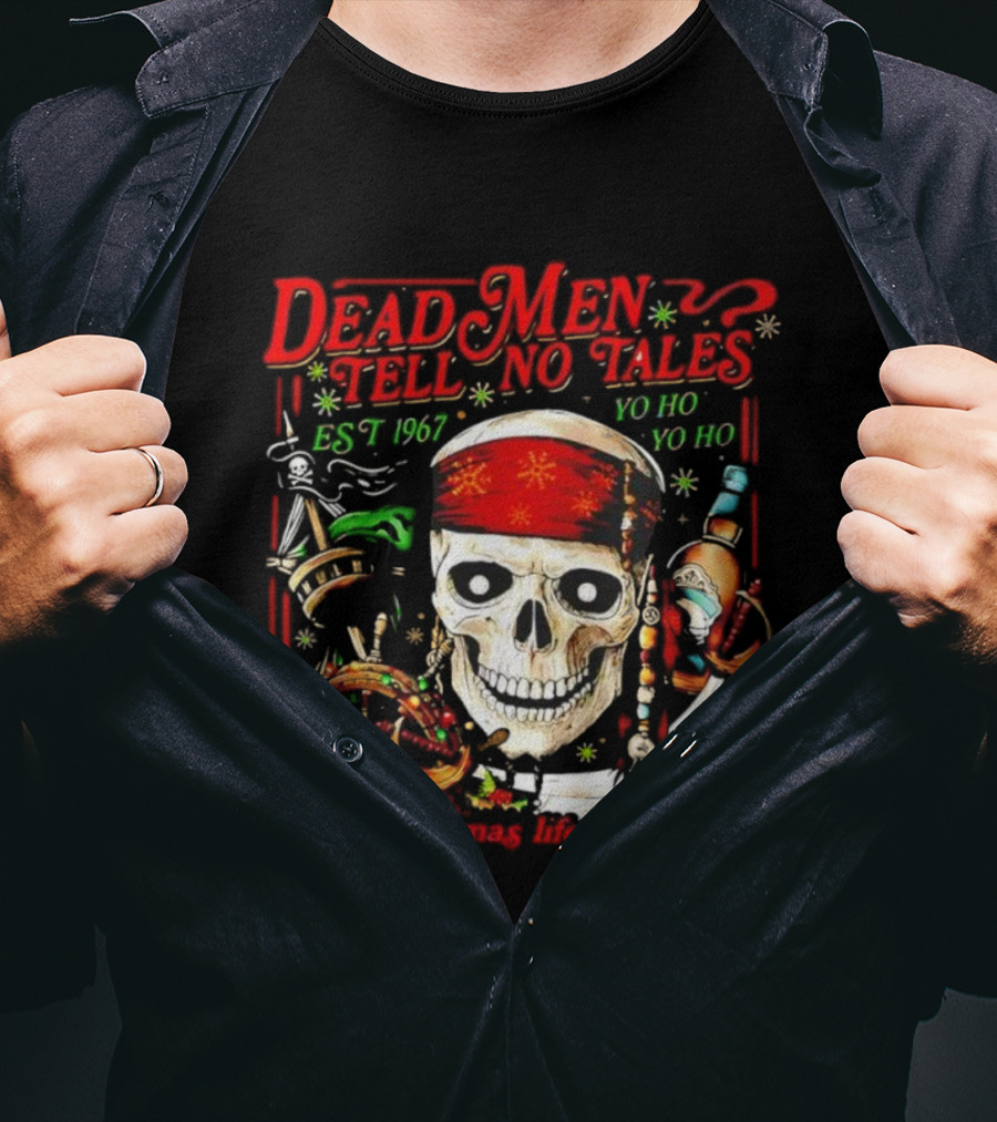 Dead Men Tell No Tales Est 1967 Yo Ho Yo Ho A Christmas Life For Me Skull T-Shirt