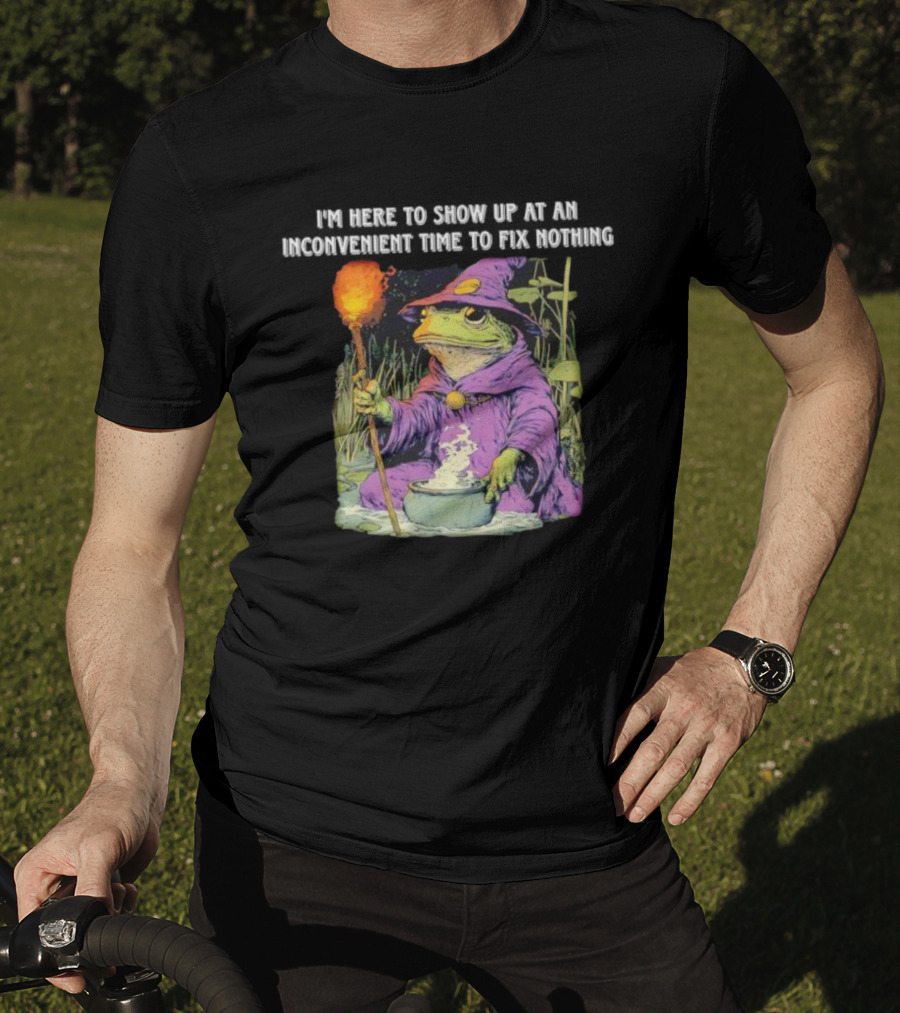 I'm Here To Show Up At An Inconvenient Time To Fix Nothing Frog Wizard T-Shirt