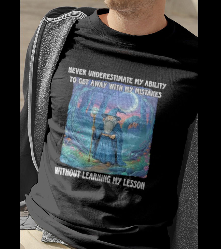 Never Underestimate My Ability To Get Away With My Mistakes Without Learning My Lesson Wizard Fantasy Forest T-Shirt