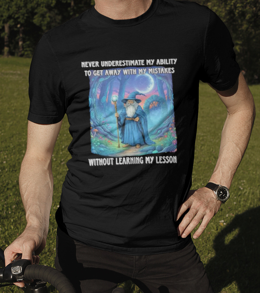 Never Underestimate My Ability To Get Away With My Mistakes Without Learning My Lesson Wizard Fantasy Forest T-Shirt