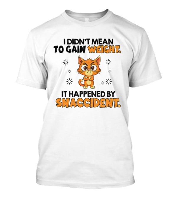 Angry Cat I Didn’t Mean To Gain Weight It Happened By Snaccident T-Shirt