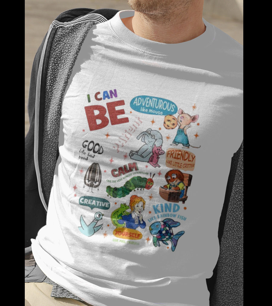 I Can Be Adventurous Like Mouse Calm Like Caterpillar Patient Like Elephant Creative Like Blue Bird Friendly Like Little Critter Good Like Bad Seed T-Shirt