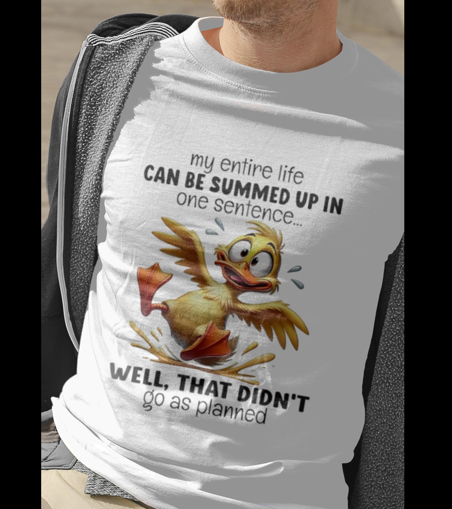Duck My Entire Life Can Be Summed Up In One Sentence Well That Didn’t Go As Planned T-Shirt