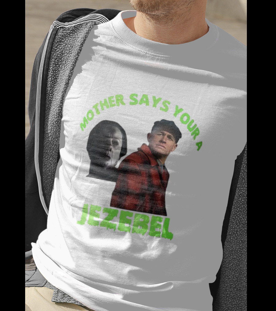Mother Says You're A Jezebel Ed Gein Dark Humor T-Shirt