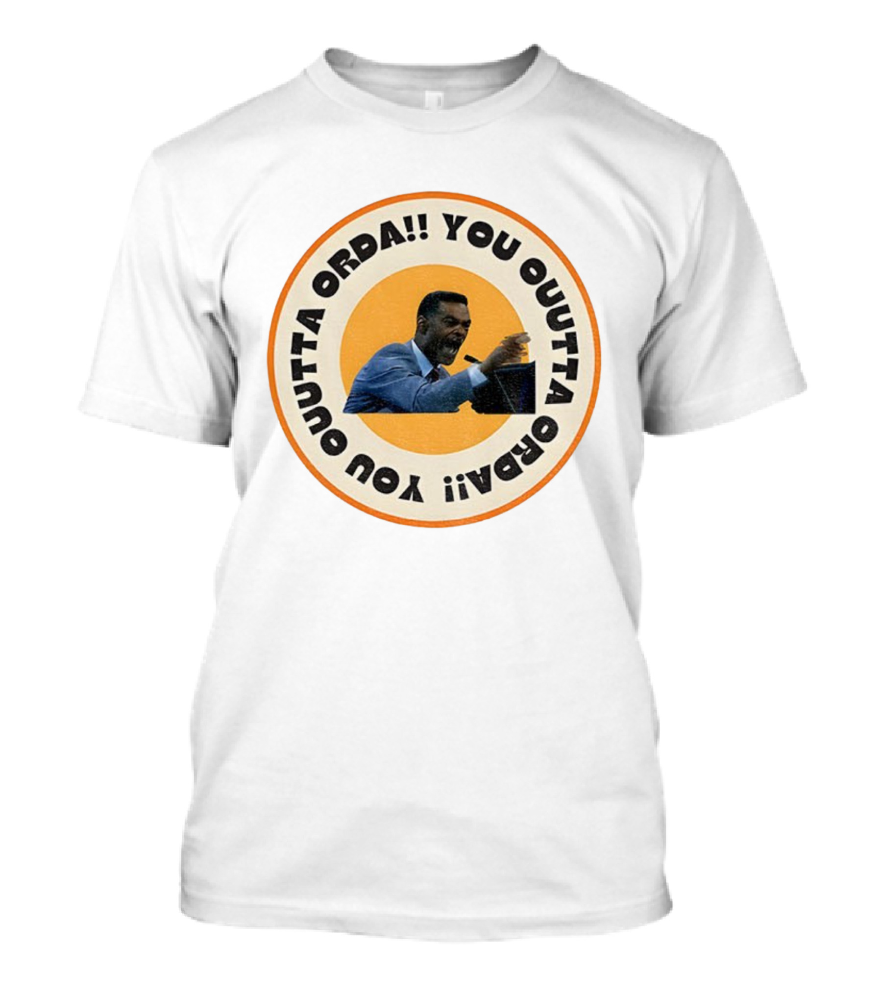 Eric Mays You Outta Orda!! You Outta Orda You T-Shirt