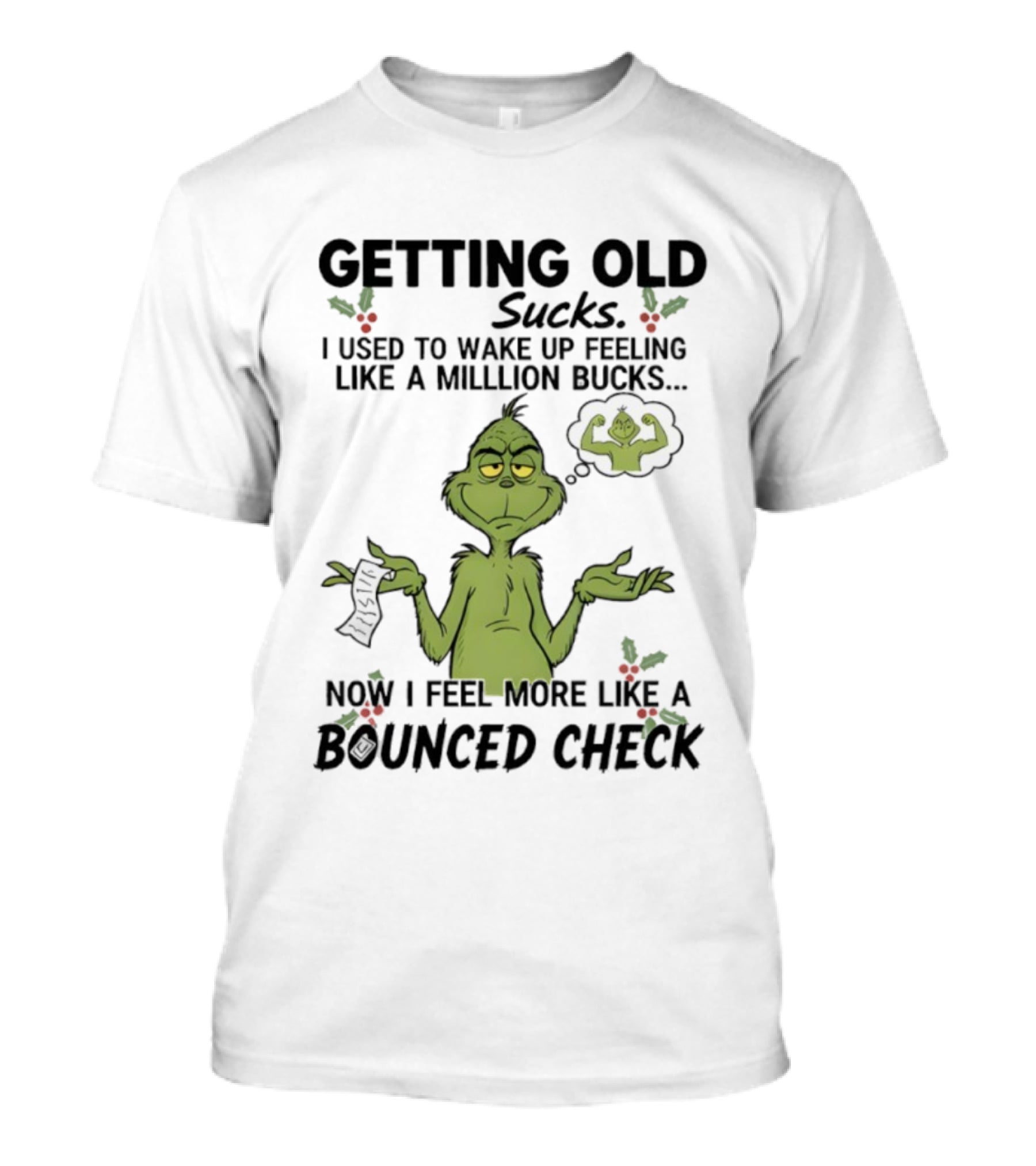 Getting Old Sucks Grinch I Used To Wake Up Feeling Like A Million Bucks Now I Feel More Like A Bounced Check T-Shirt