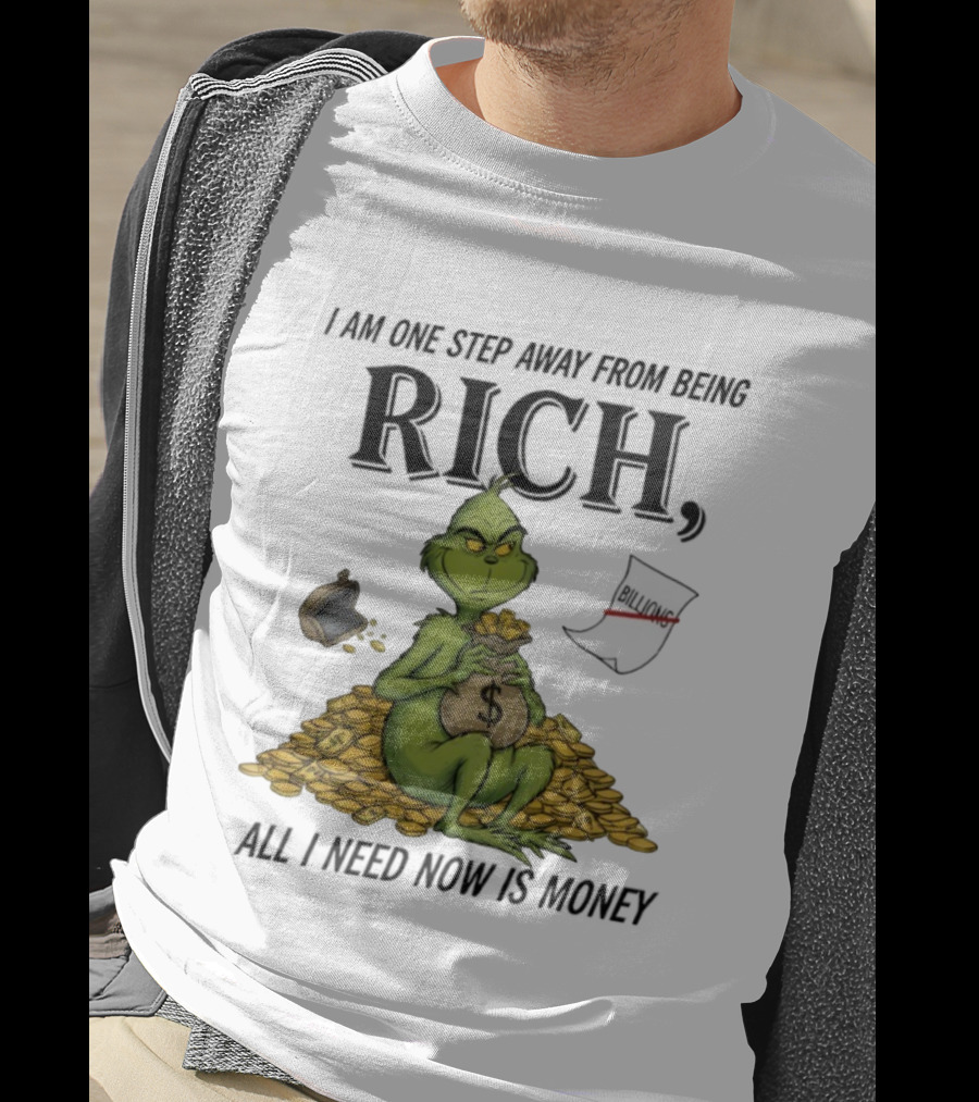 Grinch One Step Away From Rich All I Need Is Money T-Shirt