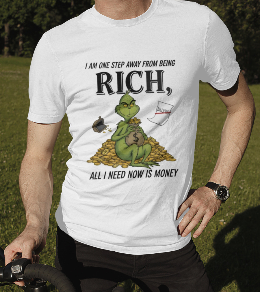 Grinch One Step Away From Rich All I Need Is Money T-Shirt