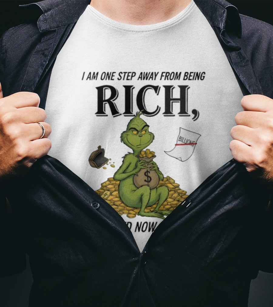 Grinch One Step Away From Rich All I Need Is Money T-Shirt