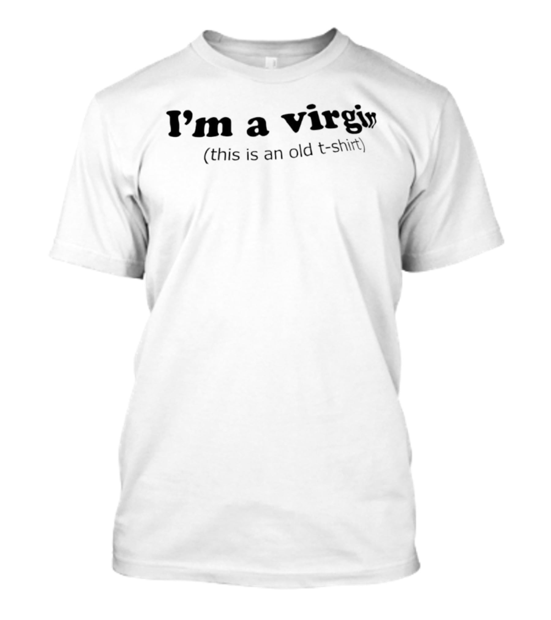 I'm A Virgin This Is An Old T-Shirt