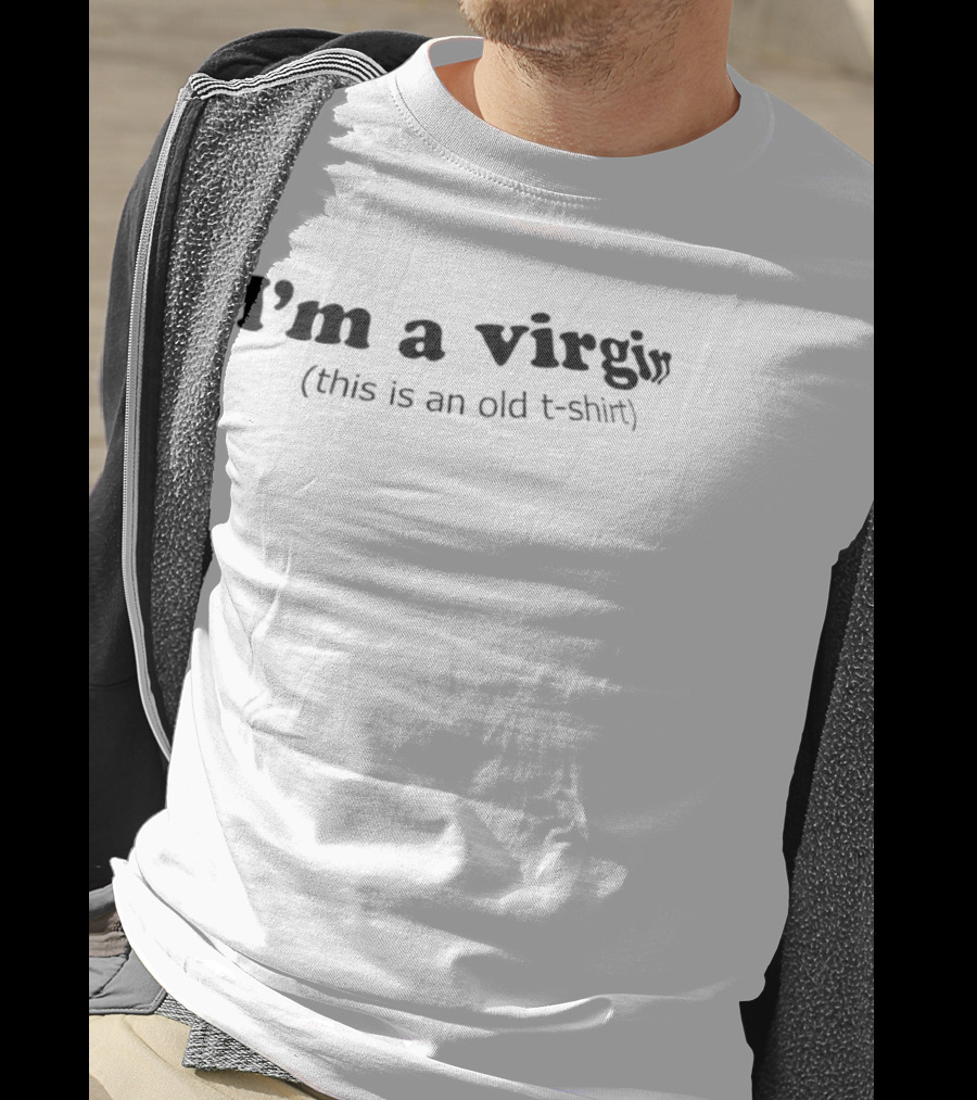 I'm A Virgin This Is An Old T-Shirt