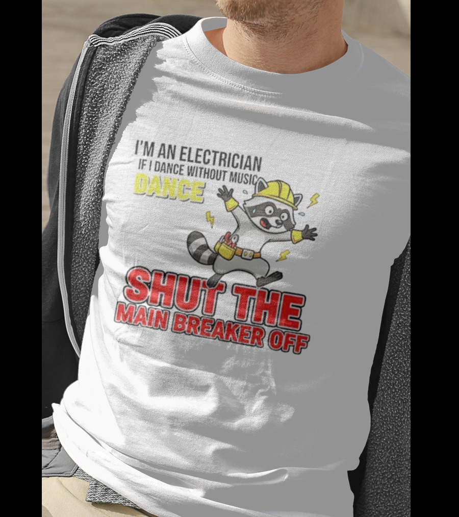 I'm An Electrician Raccoon Dance Shut The Main Breaker Off T-Shirt