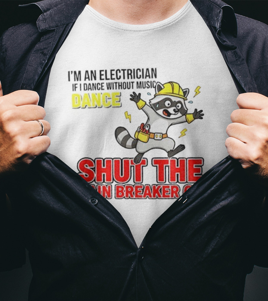 I'm An Electrician Raccoon Dance Shut The Main Breaker Off T-Shirt