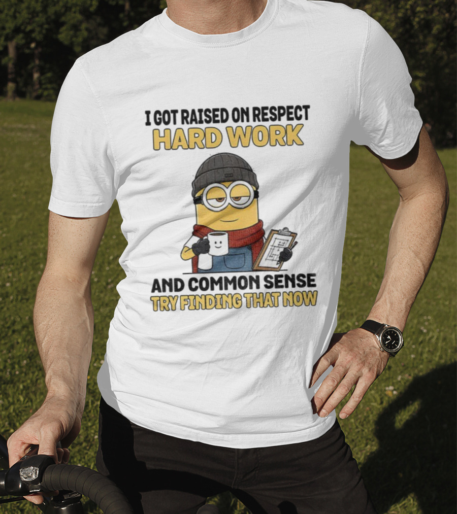Minion I Got Raised On Respect Hard Work And Common Sense Try Finding That Now T-Shirt
