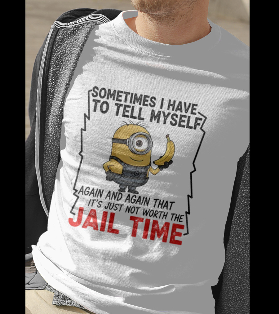 Sometimes I Have To Tell Myself Again And Again Jail Time T-Shirt