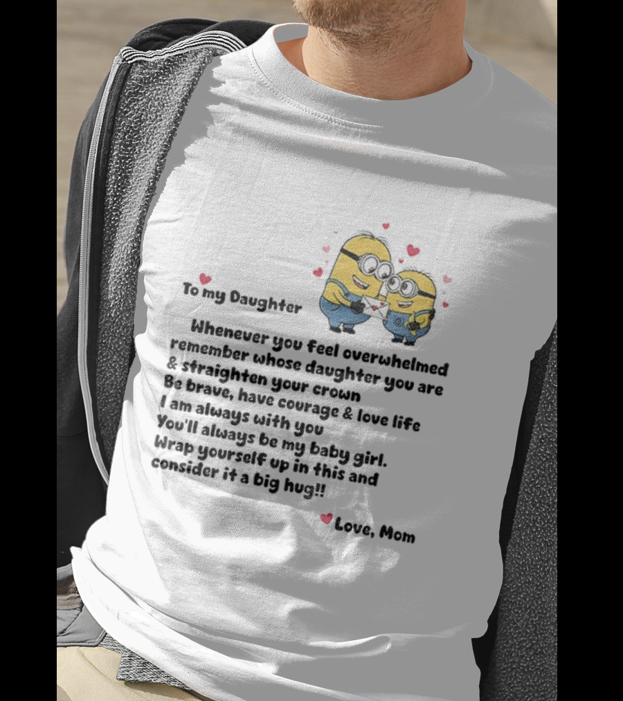 Minion To My Daughter Whenever You Feel Overwhelmed Remember Whose Daughter You Are And Straighten Your Crown Love Mom T-Shirt