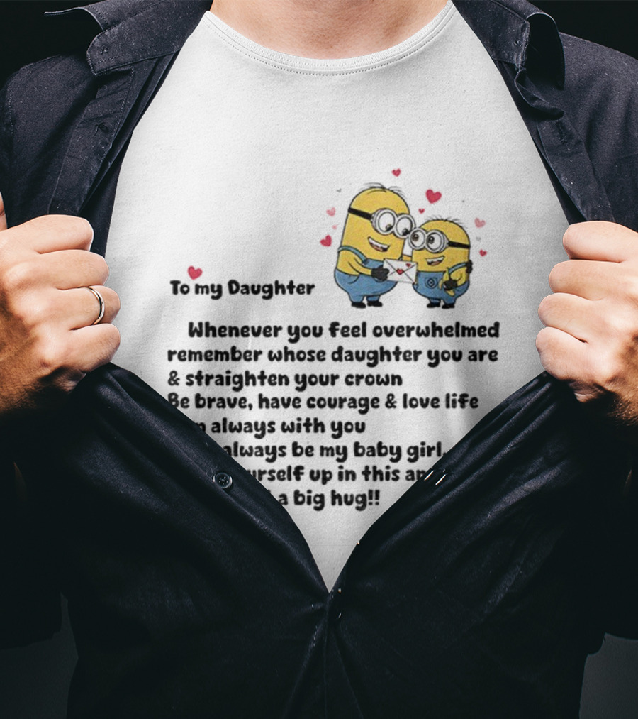 Minion To My Daughter Whenever You Feel Overwhelmed Remember Whose Daughter You Are And Straighten Your Crown Love Mom T-Shirt