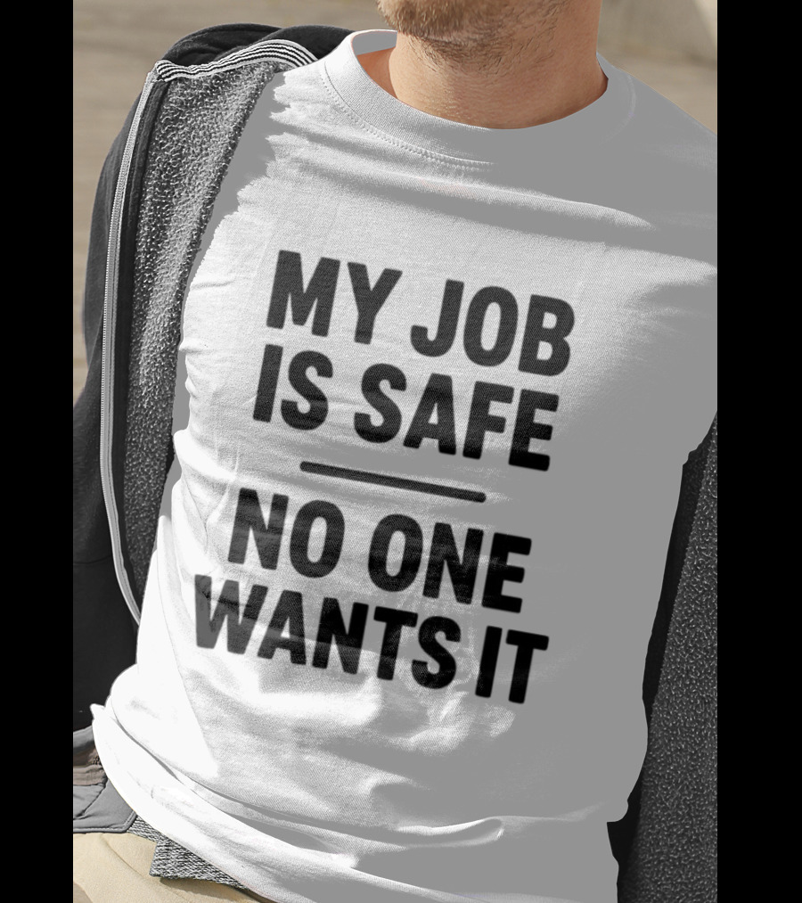 My Job Is Safe No One Wants It Funny Work Humor T-Shirt