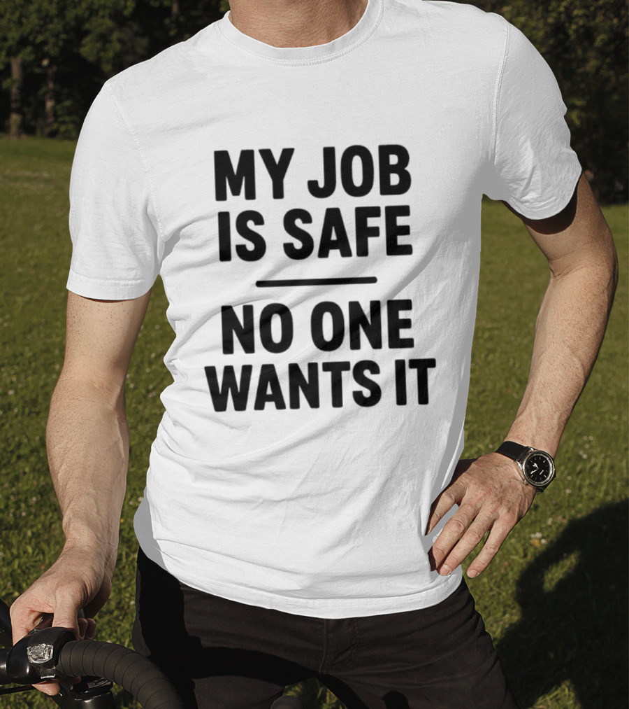 My Job Is Safe No One Wants It Funny Work Humor T-Shirt