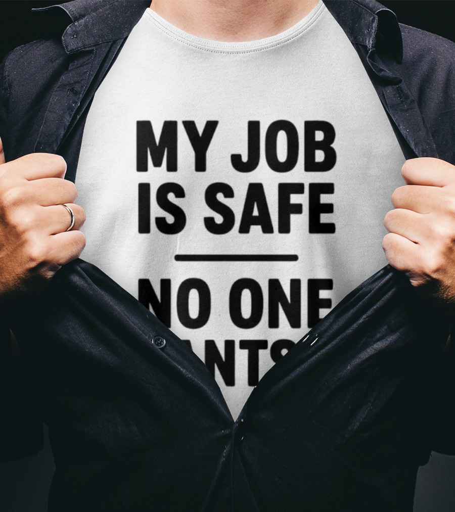 My Job Is Safe No One Wants It Funny Work Humor T-Shirt
